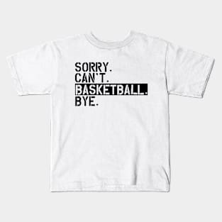 Basketball - Sorry. Can't. Basketball. Bye Kids T-Shirt